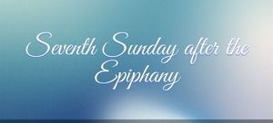 7th sunday after epiphany